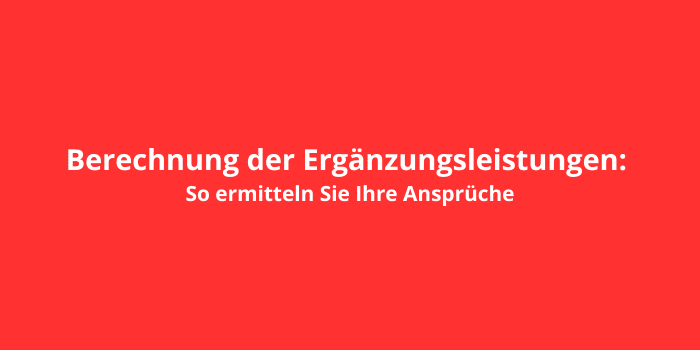 Berechnung der Ergänzungsleistungen: So ermitteln Sie Ihre Ansprüche