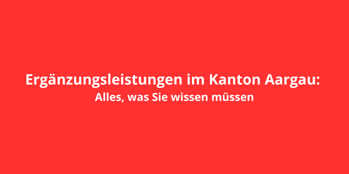 Ergänzungsleistungen im Kanton Aargau: Alles, was Sie wissen müssen