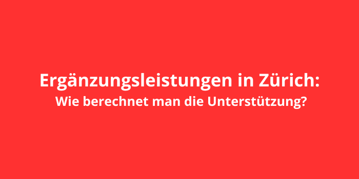 Ergänzungsleistungen in Zürich: Wie berechnet man die Unterstützung?