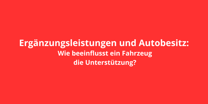 Ergänzungsleistungen und Autobesitz: Wie beeinflusst ein Fahrzeug die Unterstützung?