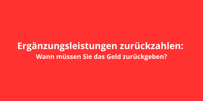 Ergänzungsleistungen zurückzahlen: Wann müssen Sie das Geld zurückgeben?