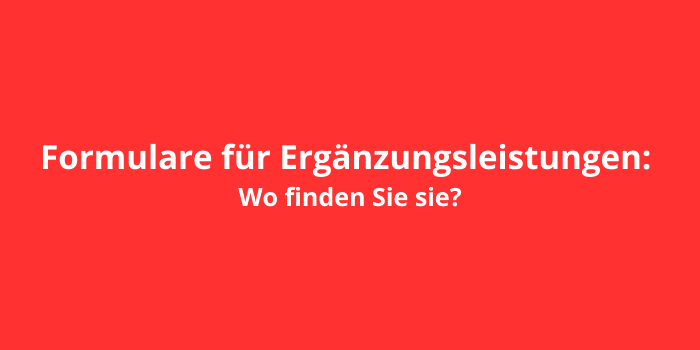 Formulare für Ergänzungsleistungen: Wo finden Sie sie?