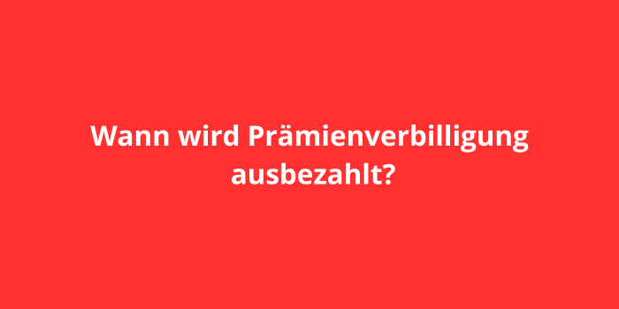 Wann wird Prämienverbilligung ausbezahlt?