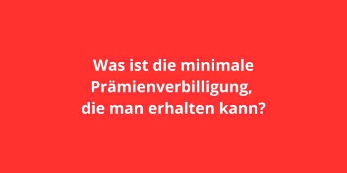 Was ist die minimale Prämienverbilligung, die man erhalten kann?