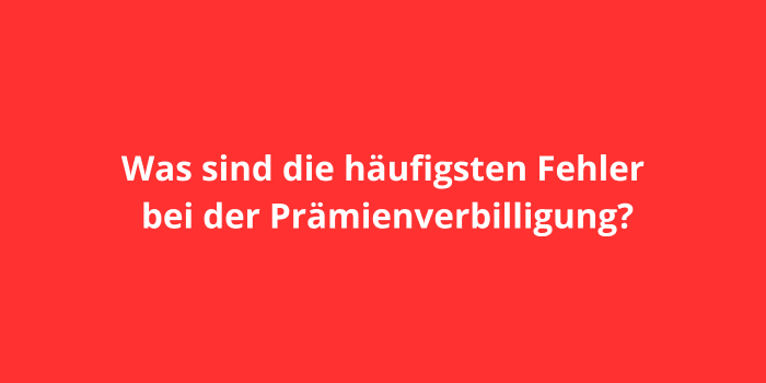 Was sind die häufigsten Fehler bei der Prämienverbilligung?