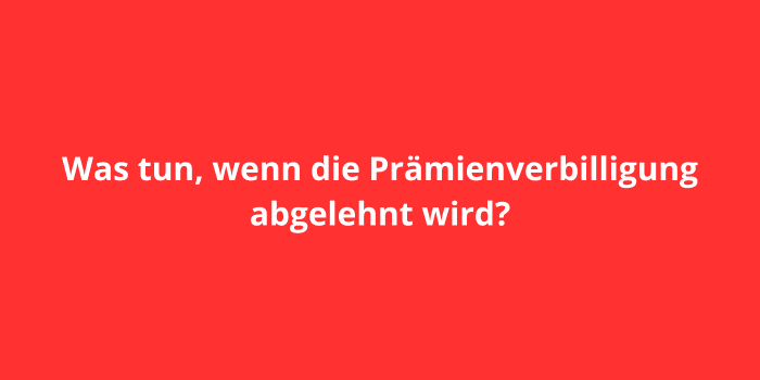 Was tun, wenn die Prämienverbilligung abgelehnt wird?