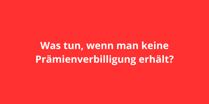 Was tun, wenn man keine Prämienverbilligung erhält?