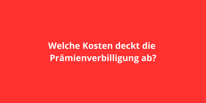 Welche Kosten deckt die Prämienverbilligung ab?