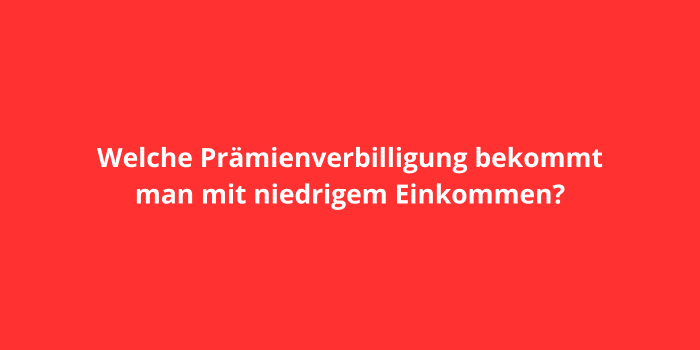 Welche Prämienverbilligung bekommt man mit niedrigem Einkommen?