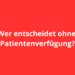 Wer entscheidet ohne Patientenverfügung?