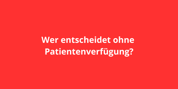 Wer entscheidet ohne Patientenverfügung?