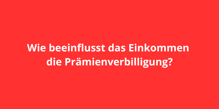 Wie beeinflusst das Einkommen die Prämienverbilligung?