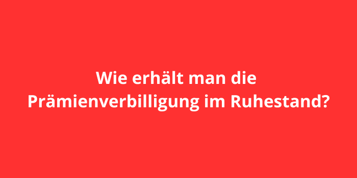 Wie erhält man die Prämienverbilligung im Ruhestand?