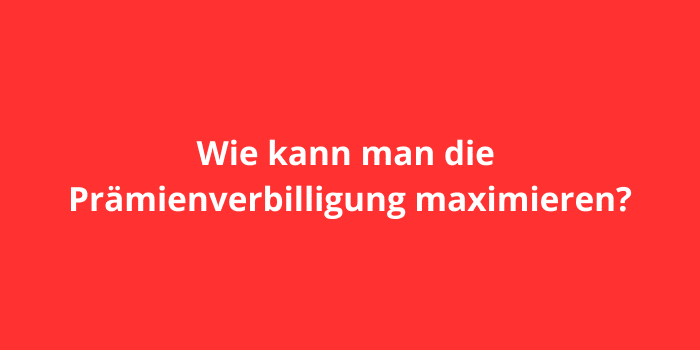 Wie kann man die Prämienverbilligung maximieren?