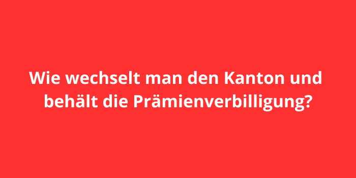 Wie wechselt man den Kanton und behält die Prämienverbilligung?