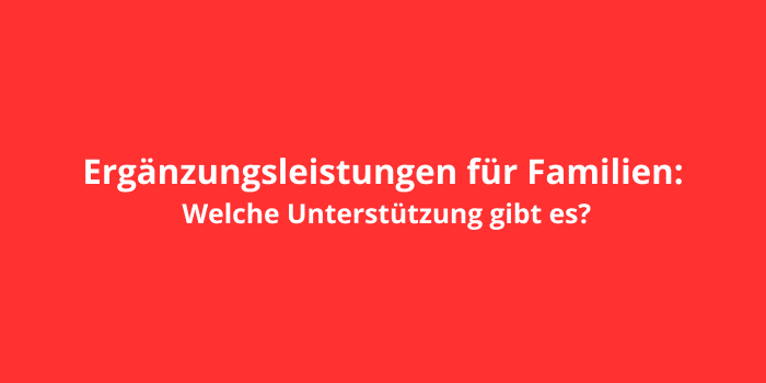 Ergänzungsleistungen für Familien: Welche Unterstützung gibt es?