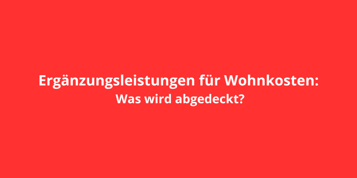 Ergänzungsleistungen für Wohnkosten: Was wird abgedeckt?