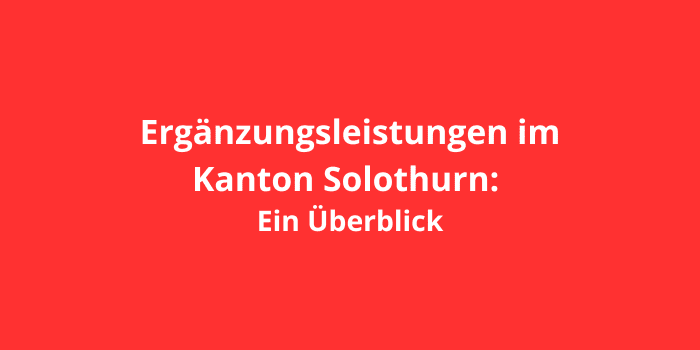 Ergänzungsleistungen im Kanton Solothurn: Ein Überblick