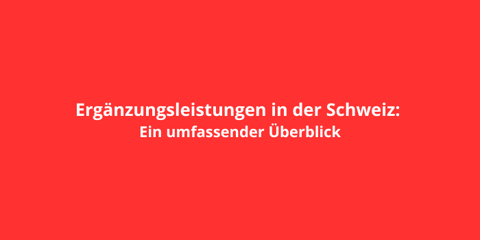 Ergänzungsleistungen in der Schweiz: Ein umfassender Überblick