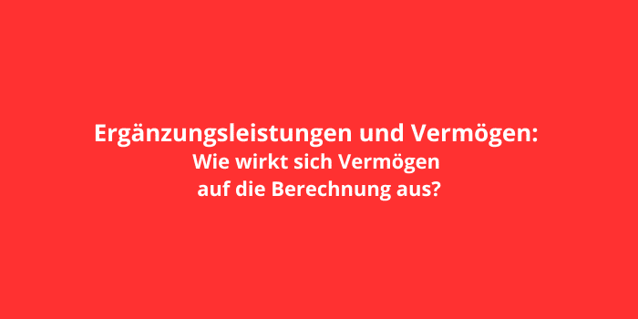 Ergänzungsleistungen und Vermögen: Wie wirkt sich Vermögen auf die Berechnung aus?