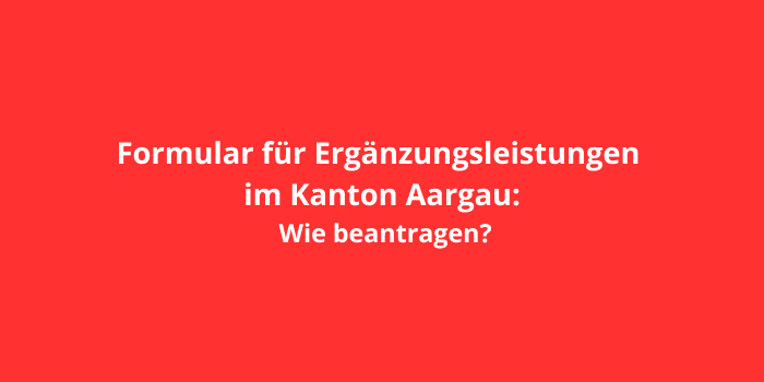 Formular für Ergänzungsleistungen im Kanton Aargau: Wie beantragen?