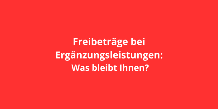 Freibeträge bei Ergänzungsleistungen: Was bleibt Ihnen?