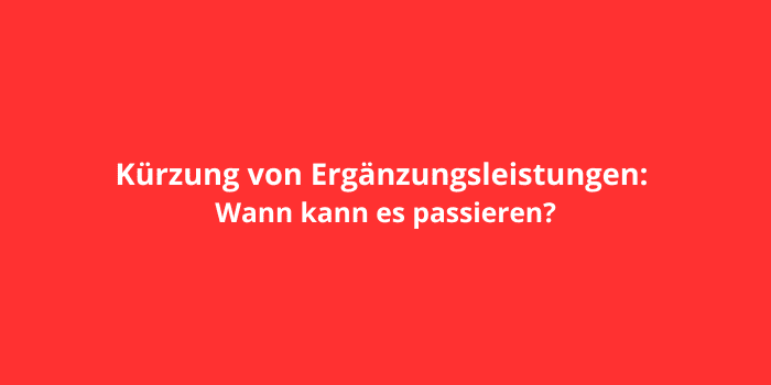 Kürzung von Ergänzungsleistungen: Wann kann es passieren?