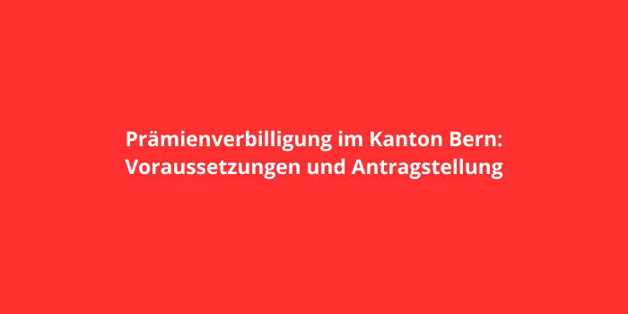 Prämienverbilligung im Kanton Bern: Voraussetzungen und Antragstellung