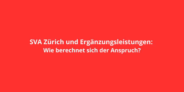 SVA Zürich und Ergänzungsleistungen: Wie berechnet sich der Anspruch?