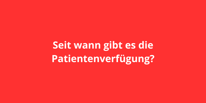 Seit wann gibt es die Patientenverfügung?