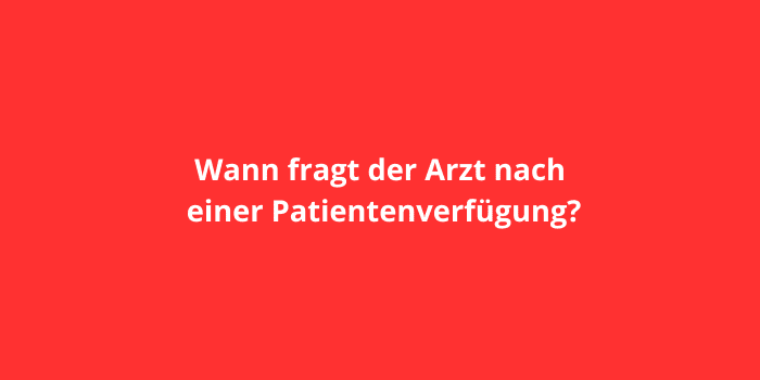 Wann fragt der Arzt nach einer Patientenverfügung?