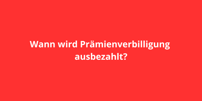 Wann wird Prämienverbilligung ausbezahlt?