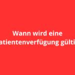 Wann wird eine Patientenverfügung gültig?