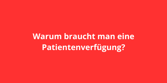 Warum braucht man eine Patientenverfügung?