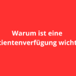 Warum ist eine Patientenverfügung wichtig?