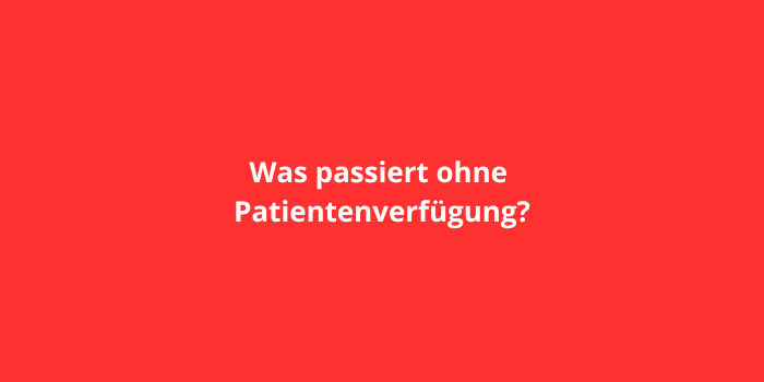 Was passiert ohne Patientenverfügung?