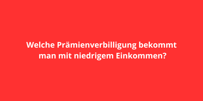 Welche Prämienverbilligung bekommt man mit niedrigem Einkommen?