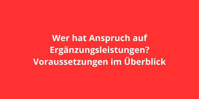 Wer hat Anspruch auf Ergänzungsleistungen? Voraussetzungen im Überblick