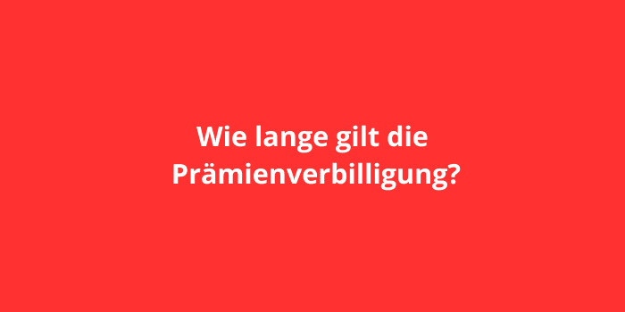 Wie lange gilt die Prämienverbilligung?